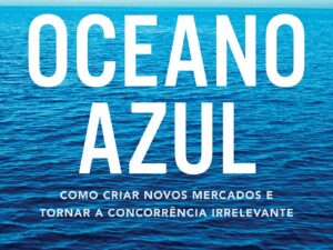 A estratégia do oceano azul: Como criar novos mercados e tornar a concorrência irrelevante