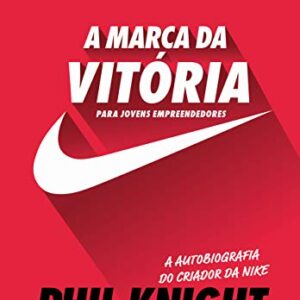 A marca da vitória – A autobiografia do criador da Nike para jovens empreendedores