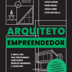Arquiteto empreendedor: O único livro para profissionais construírem negócios inovadores e lucrativos