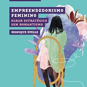 Empreendedorismo feminino: Olhar estratégico sem romantismo (Coleção Reflete o feminino)